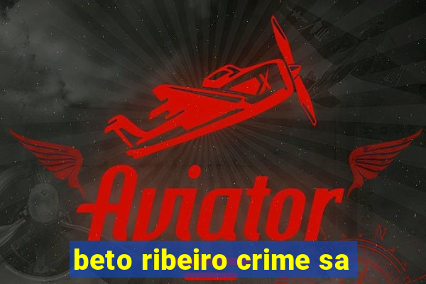 beto ribeiro crime sa